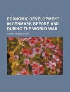 Economic Development in Denmark Before and During the World War di Harald Ludvig Westergaard edito da Rarebooksclub.com
