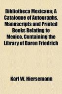Bibliotheca Mexicana; A Catalogue Of Aut di Karl W. Hiersemann edito da General Books