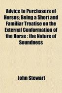 Advice To Purchasers Of Horses; Being A di John Stewart edito da General Books