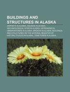 Buildings And Structures In Alaska: High di Books Llc edito da Books LLC, Wiki Series