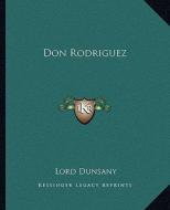 Don Rodriguez di Edward John Moreton Dunsany edito da Kessinger Publishing