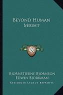 Beyond Human Might di Bjornstjerne Bjornson edito da Kessinger Publishing
