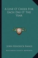 A Line O' Cheer for Each Day O' the Year di John Kendrick Bangs edito da Kessinger Publishing