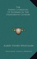 The Native Literature of Bohemia in the Fourteenth Century di Albert Henry Wratislaw edito da Kessinger Publishing