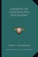 Elements of Constructive Philosophy di John S. MacKenzie edito da Kessinger Publishing