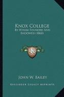 Knox College: By Whom Founded and Endowed (1860) di John W. Bailey edito da Kessinger Publishing