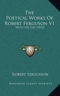 The Poetical Works of Robert Ferguson V1: With His Life (1812) di Robert Fergusson edito da Kessinger Publishing