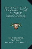 Jervis's Acts, 11 and 12 Victoria, CC. 42, 43, and 44: Relating to the Duties of Justices of the Peace (1851) di John Frederick Archbold edito da Kessinger Publishing