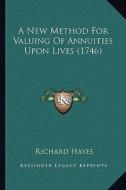 A New Method for Valuing of Annuities Upon Lives (1746) di Richard Hayes edito da Kessinger Publishing