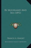 By Moorland and Sea (1893) di Francis A. Knight edito da Kessinger Publishing