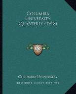 Columbia University Quarterly (1918) di Columbia University edito da Kessinger Publishing