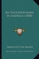An Englishwoman in America (1848) an Englishwoman in America (1848) di Sarah Mytton Maury edito da Kessinger Publishing