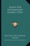 Songs for Intermediate Grades (1916) di San Jose State Normal School edito da Kessinger Publishing