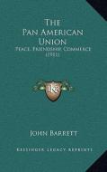 The Pan American Union: Peace, Friendship, Commerce (1911) di John Barrett edito da Kessinger Publishing
