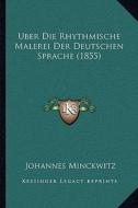 Uber Die Rhythmische Malerei Der Deutschen Sprache (1855) di Johannes Minckwitz edito da Kessinger Publishing
