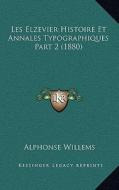 Les Elzevier Histoire Et Annales Typographiques Part 2 (1880) di Alphonse Willems edito da Kessinger Publishing