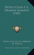 Pietro Cossa E Il Dramma Romano (1905) di Pietro Coccoluto Ferrigni, M. Yorick edito da Kessinger Publishing