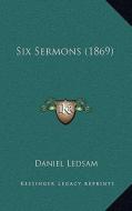 Six Sermons (1869) di Daniel Ledsam edito da Kessinger Publishing