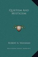 Quietism and Mysticism di Robert A. Vaughan edito da Kessinger Publishing