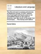 The Life And Most Surprising Adventures Of Robinson Crusoe, Of York, Mariner; Who Lived Eight And Twenty Years In An Uninhabited Island On The Coast O di Daniel Defoe edito da Gale Ecco, Print Editions