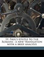 St. Paul's Epistle To The Romans : A New Translation With A Brief Analysis di William G. 1853-1907 Rutherford edito da Nabu Press