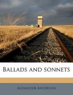 Ballads And Sonnets di Alexander Anderson edito da Nabu Press