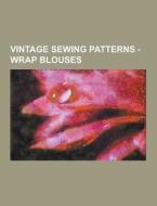 Vintage Sewing Patterns - Wrap Blouses di Source Wikia edito da University-press.org