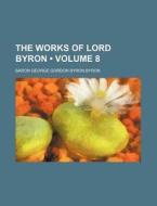 The Works Of Lord Byron (volume 8) di Baron George Gordon Byron Byron edito da General Books Llc