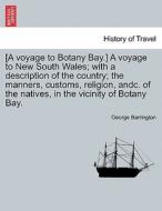 [A voyage to Botany Bay.] A voyage to New South Wales; with a description of the country; the manners, customs, religion di George Barrington edito da British Library, Historical Print Editions