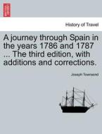 A journey through Spain in the years 1786 and 1787 ... The third edition, with additions and corrections. Vol. I di Joseph Townsend edito da British Library, Historical Print Editions