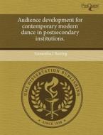 Audience Development For Contemporary Modern Dance In Postsecondary Institutions. di Samantha J Basting edito da Proquest, Umi Dissertation Publishing