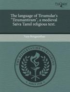 The Language of Tirumular's "Tirumantiram," a Medieval Saiva Tamil Religious Text. di Vasu Renganathan edito da Proquest, Umi Dissertation Publishing