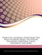 Hairy Cell Leukemia: Everything You Need to Know about the Disease Including Symptoms, Cause, Treatment and More di Gaby Alez edito da WEBSTER S DIGITAL SERV S