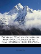 Parriana: Contains Newspaper and Magazine Notices with Reminiscences from Friends... edito da Nabu Press