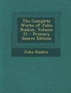 Complete Works of John Ruskin, Volume 21 di John Ruskin edito da Nabu Press