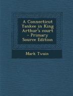 A Connecticut Yankee in King Arthur's Court di Mark Twain edito da Nabu Press
