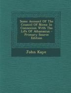 Some Account of the Council of Nicea: In Connexion with the Life of Athanasius di John Kaye edito da Nabu Press