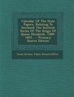 Calendar of the State Papers, Relating to Scotland: The Scottish Series of the Reign of Queen Elizabeth, 1589-1603... edito da Nabu Press