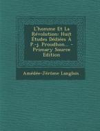 L'Homme Et La Revolution: Huit Etudes Dediees A P.-J. Proudhon... di Amedee-Jerome Langlois edito da Nabu Press