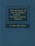 The Anatomy of the Lymphatic System di E. 1844-1925 Klein edito da Nabu Press