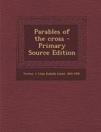 Parables of the Cross di I. Lilias 1853-1928 Trotter edito da Nabu Press