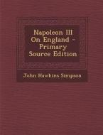 Napoleon III on England di John Hawkins Simpson edito da Nabu Press