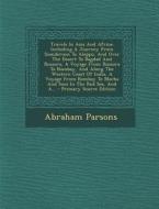 Travels in Asia and Africa: Including a Journey from Scanderoon to Aleppo, and Over the Desert to Bagdad and Bussora, a Voyage from Bussora to Bom di Abraham Parsons edito da Nabu Press