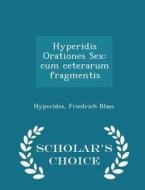 Hyperidis Orationes Sex di Hyperides Friedrich Blass edito da Scholar's Choice