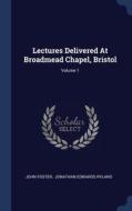 Lectures Delivered At Broadmead Chapel, Bristol; Volume 1 di John Foster edito da Sagwan Press