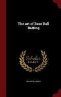 The Art Of Base Ball Batting di Regius Professor of Divinity Henry Chadwick edito da Andesite Press