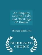 An Enquiry Into The Life And Writings Of Homer - Scholar's Choice Edition di Thomas Blackwell edito da Scholar's Choice