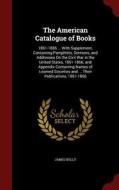 The American Catalogue Of Books di Prof James Kelly edito da Andesite Press