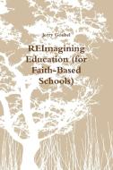 REImagining Education (for Faith-Based Schools) di Jerry Goebel edito da Lulu.com