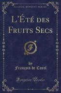 L'ete Des Fruits Secs (classic Reprint) di Francois De Curel edito da Forgotten Books
